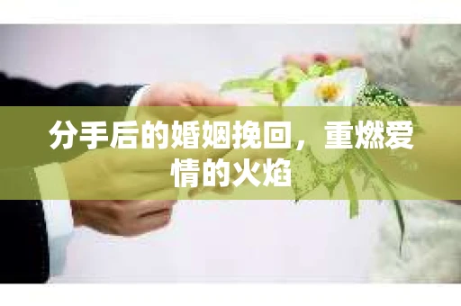 分手后的婚姻挽回，重燃爱情的火焰