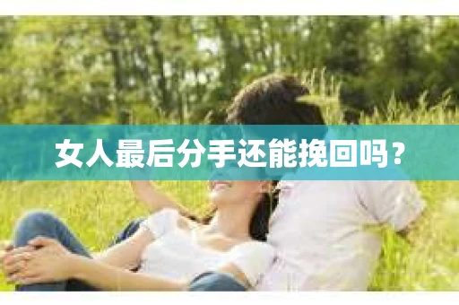 女人最后分手还能挽回吗？