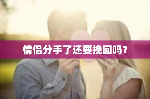 情侣分手了还要挽回吗？