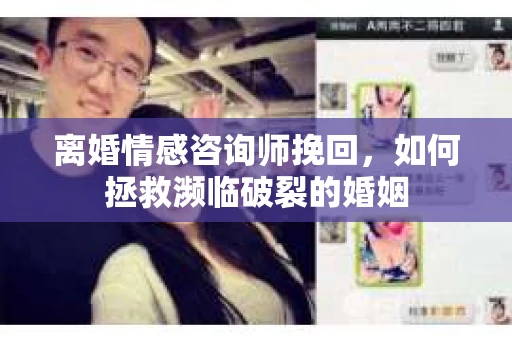 离婚情感咨询师挽回，如何拯救濒临破裂的婚姻