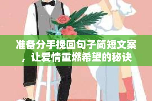 准备分手挽回句子简短文案，让爱情重燃希望的秘诀