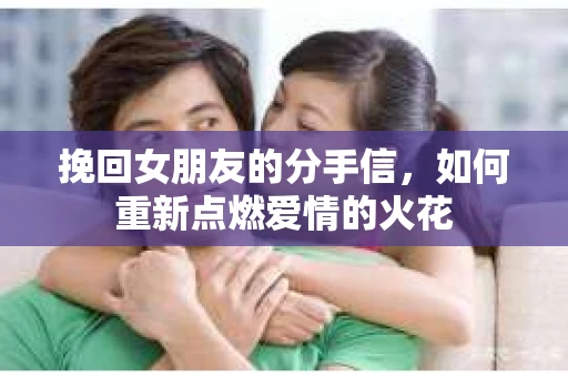 挽回女朋友的分手信，如何重新点燃爱情的火花