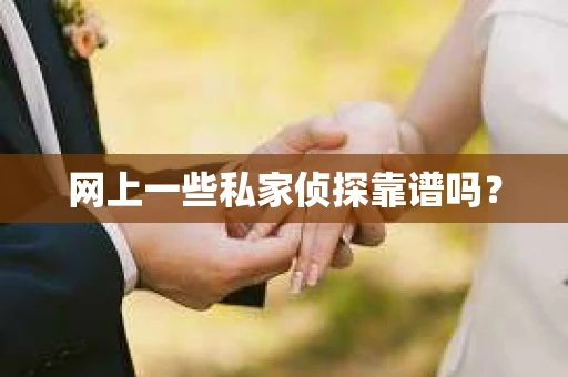 网上一些私家侦探靠谱吗？