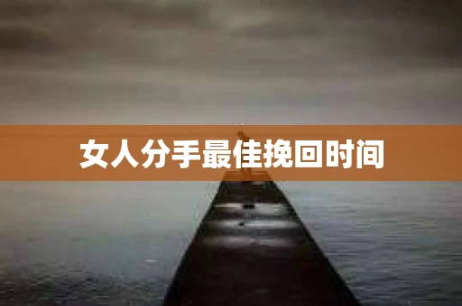 女人分手最佳挽回时间
