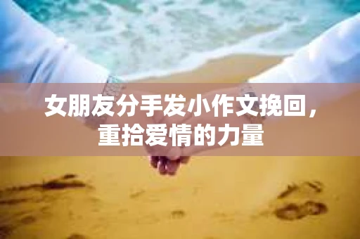 女朋友分手发小作文挽回，重拾爱情的力量