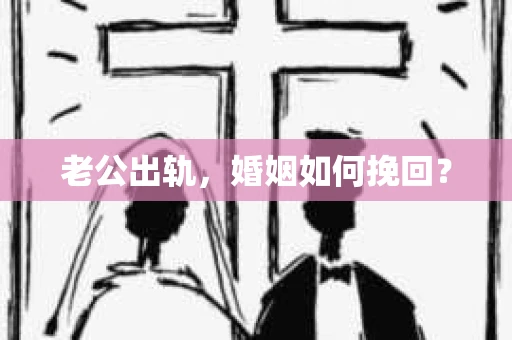 老公出轨，婚姻如何挽回？