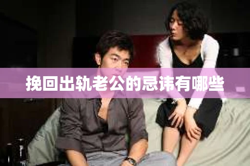 挽回出轨老公的忌讳有哪些