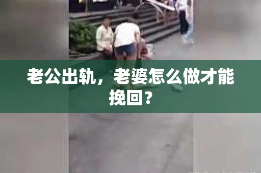 老公出轨，老婆怎么做才能挽回？