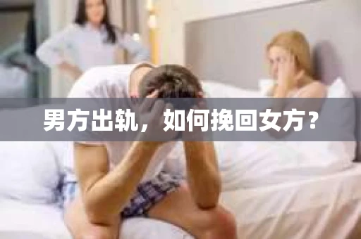 男方出轨，如何挽回女方？