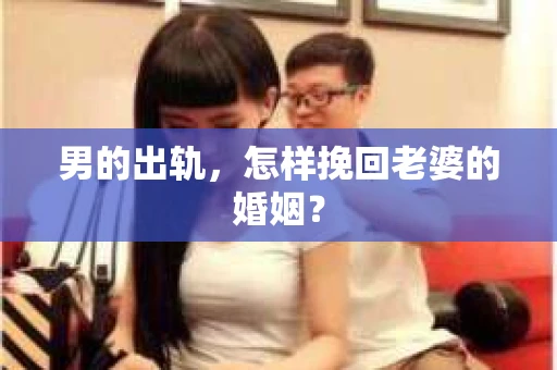 男的出轨，怎样挽回老婆的婚姻？