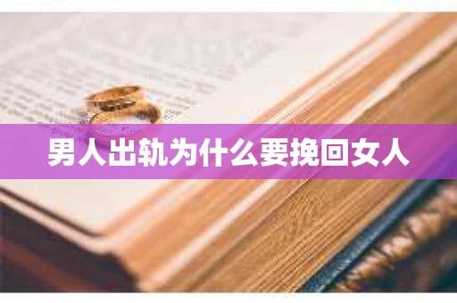 男人出轨为什么要挽回女人