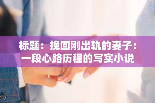 标题：挽回刚出轨的妻子：一段心路历程的写实小说