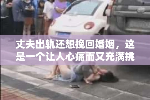 丈夫出轨还想挽回婚姻，这是一个让人心痛而又充满挑战的话题。在这个问题上，我作为一名专业律师，想和大家分享一些关于婚姻挽回的客观事实和实用的建议。