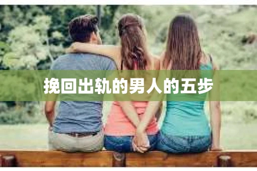 挽回出轨的男人的五步