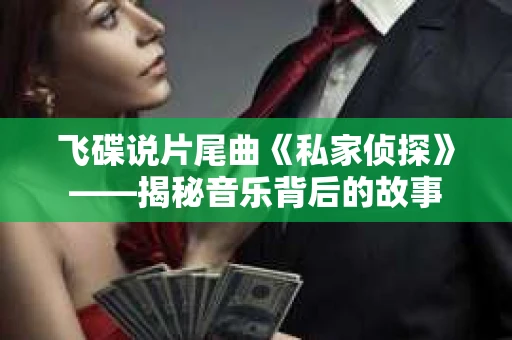飞碟说片尾曲《私家侦探》——揭秘音乐背后的故事