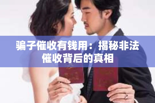 骗子催收有钱用：揭秘非法催收背后的真相