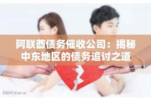 阿联酋债务催收公司：揭秘中东地区的债务追讨之道