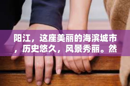 阳江，这座美丽的海滨城市，历史悠久，风景秀丽。然而，在现实生活中，总有一些让人头疼的问题需要解决。比如，当您需要了解一些私人信息，但又不想亲自出面时，私家侦探就成了一个不错的选择。那么，阳江哪里有私家侦探呢？今天，我就来给大家分享一下我的经验。