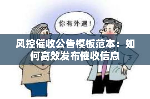 风控催收公告模板范本：如何高效发布催收信息